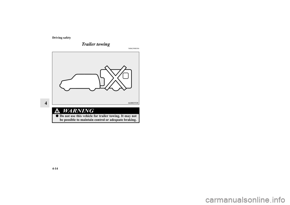 MITSUBISHI MIRAGE 2014 6.G Owners Manual 4-14 Driving safety
4Trailer towing
N00629800306
WA R N I N G
!Do not use this vehicle for trailer towing. It may not
be possible to maintain control or adequate braking.
BK0162600US.book  14 ペー