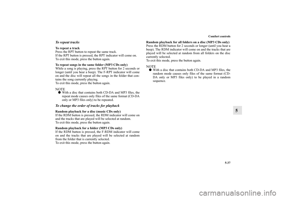 MITSUBISHI MIRAGE 2014 6.G Owners Manual Comfort controls
5-37
5
To repeat tracksTo repeat a track
Press the RPT button to repeat the same track.
If the RPT button is pressed, the RPT indicator will come on.
To exit this mode, press the butt