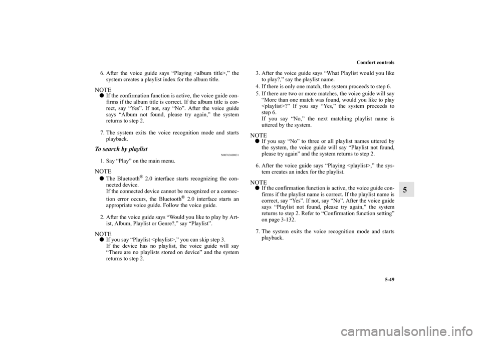 MITSUBISHI MIRAGE 2014 6.G Owners Manual Comfort controls
5-49
5
6. After the voice guide says “Playing <album title>,” the
system creates a playlist index for the album title.NOTEIf the confirmation function is active, the voice guide 