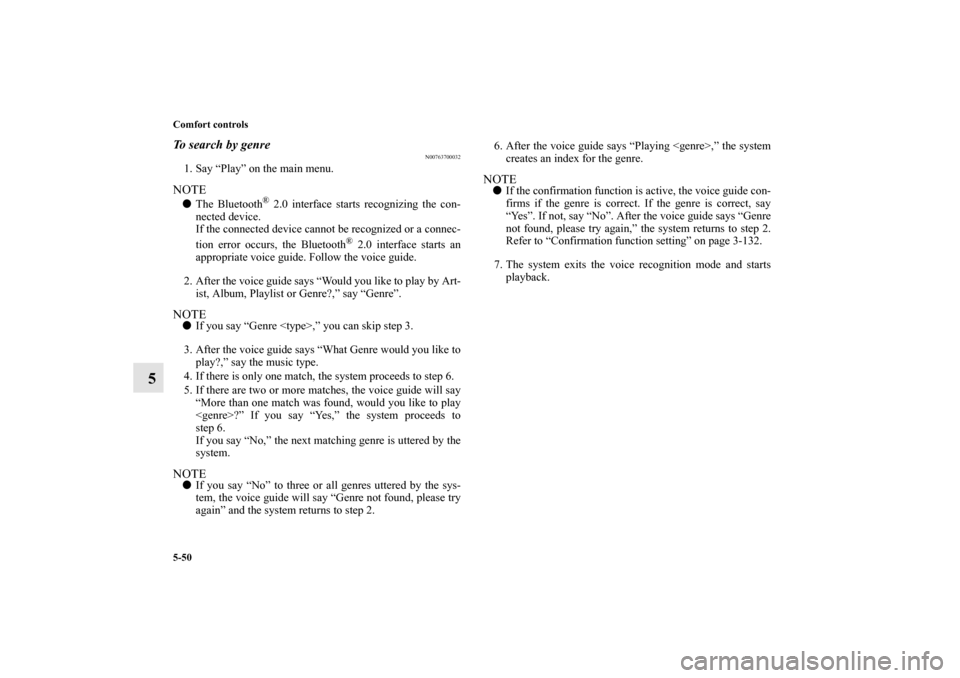 MITSUBISHI MIRAGE 2014 6.G Owners Manual 5-50 Comfort controls
5
To search by genre
N00763700032
1. Say “Play” on the main menu.NOTEThe Bluetooth
® 2.0 interface starts recognizing the con-
nected device.
If the connected device cannot