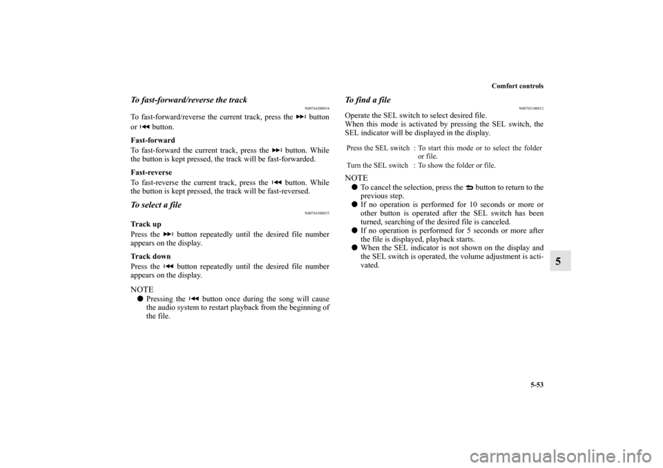MITSUBISHI MIRAGE 2014 6.G Owners Manual Comfort controls
5-53
5
To fast-forward/reverse the track
N00764200034
To fast-forward/reverse the current track, press the   button
or  button.
Fast-forward
To fast-forward the current track, press t