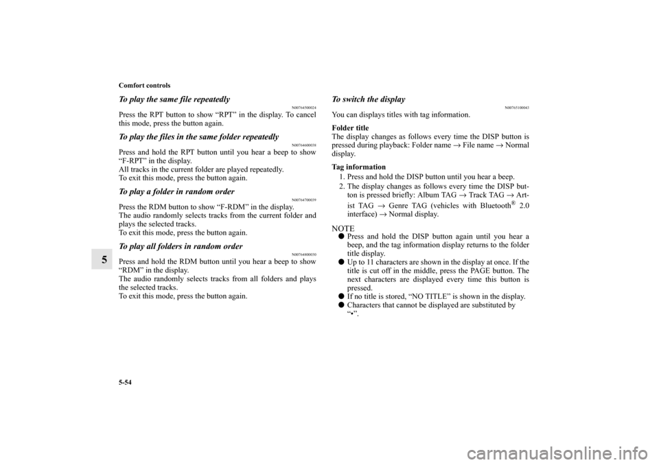 MITSUBISHI MIRAGE 2014 6.G Owners Manual 5-54 Comfort controls
5
To play the same file repeatedly
N00764500024
Press the RPT button to show “RPT” in the display. To cancel
this mode, press the button again.To play the files in the same f