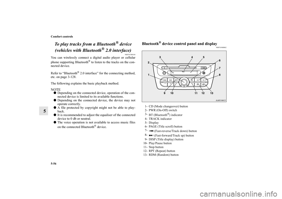 MITSUBISHI MIRAGE 2014 6.G Owners Guide 5-56 Comfort controls
5To play tracks from a Bluetooth
® device 
(vehicles with Bluetooth
® 2.0 interface)
N00765300104
You can wirelessly connect a digital audio player or cellular
phone supporting