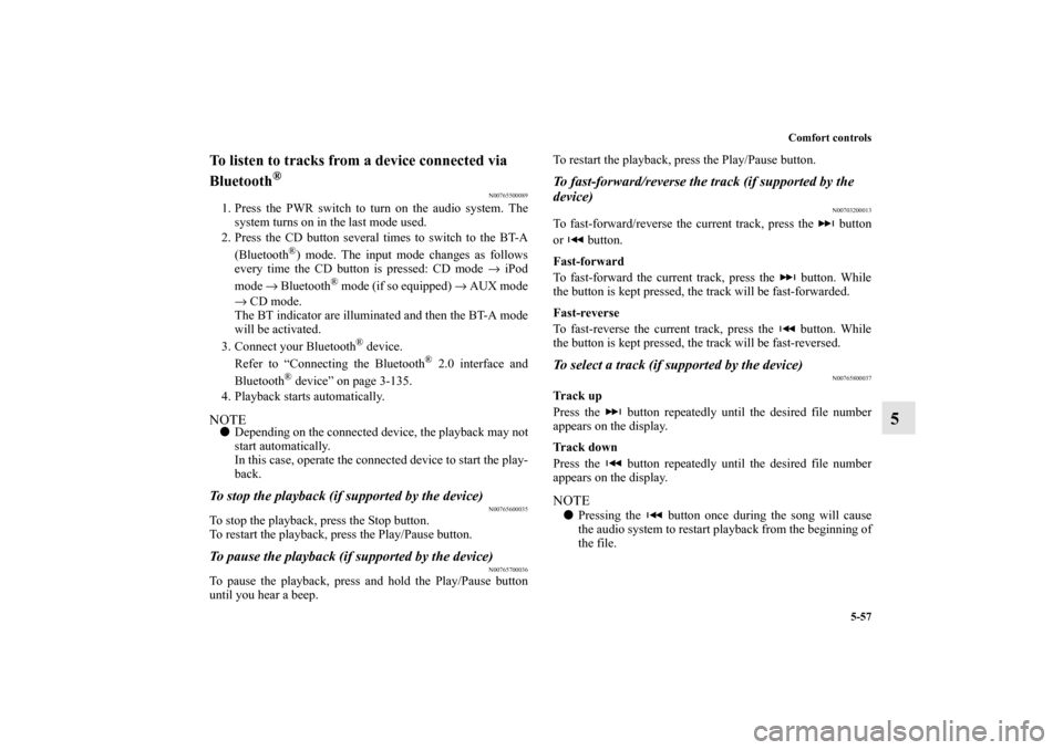 MITSUBISHI MIRAGE 2014 6.G Owners Manual Comfort controls
5-57
5
To listen to tracks from a device connected via 
Bluetooth
®
N00765500089
1. Press the PWR switch to turn on the audio system. The
system turns on in the last mode used.
2. Pr