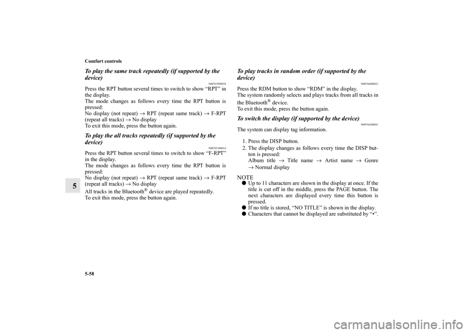 MITSUBISHI MIRAGE 2014 6.G Owners Manual 5-58 Comfort controls
5
To play the same track repeatedly (if supported by the 
device)
N00765900038
Press the RPT button several times to switch to show “RPT” in
the display.
The mode changes as 