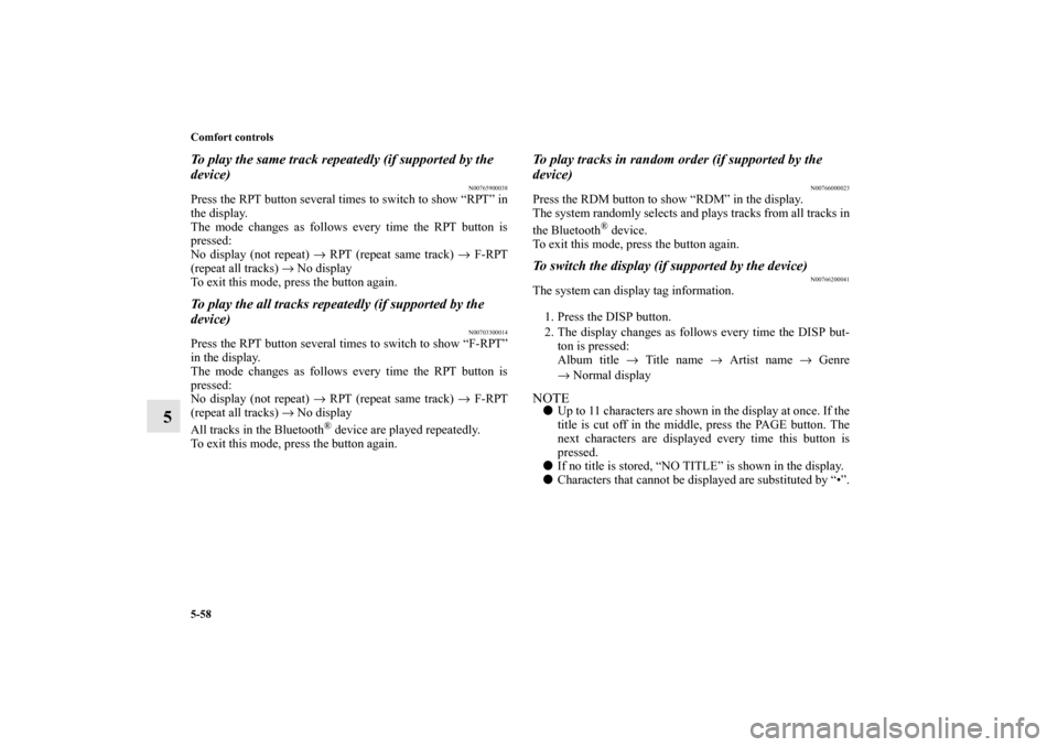 MITSUBISHI MIRAGE 2014 6.G Owners Guide 5-58 Comfort controls
5
To play the same track repeatedly (if supported by the 
device)
N00765900038
Press the RPT button several times to switch to show “RPT” in
the display.
The mode changes as 