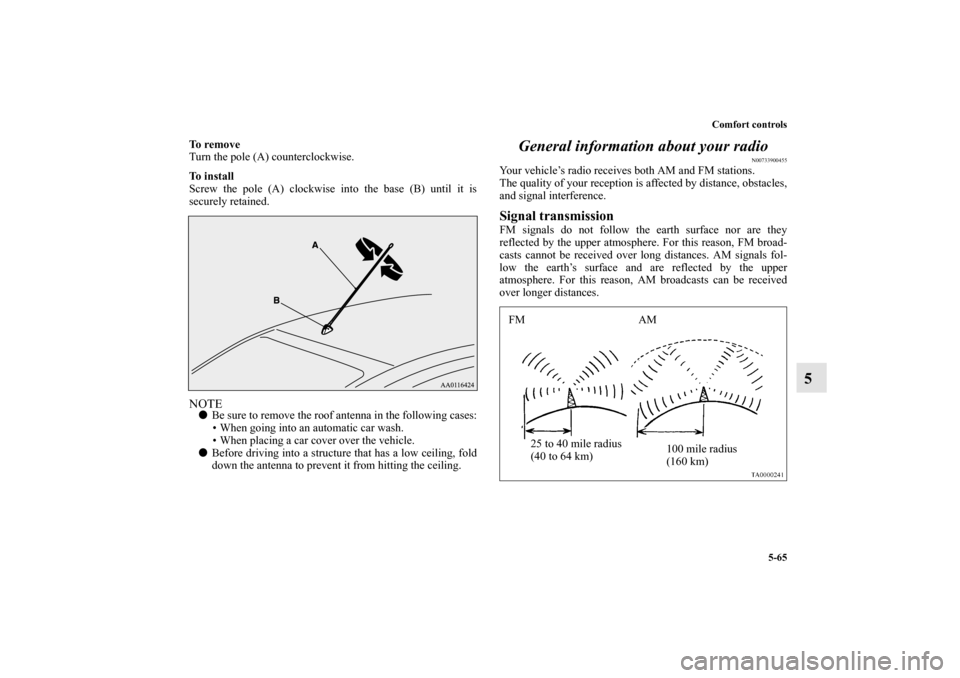 MITSUBISHI MIRAGE 2014 6.G Owners Manual Comfort controls
5-65
5
To remove
Turn the pole (A) counterclockwise.
To  i n s t a l l
Screw the pole (A) clockwise into the base (B) until it is
securely retained.NOTEBe sure to remove the roof ant