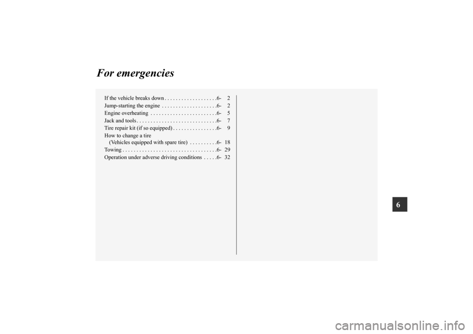 MITSUBISHI MIRAGE 2014 6.G Owners Manual 6
For emergencies
If the vehicle breaks down . . . . . . . . . . . . . . . . . . .6- 2
Jump-starting the engine  . . . . . . . . . . . . . . . . . . . .6- 2
Engine overheating  . . . . . . . . . . . .