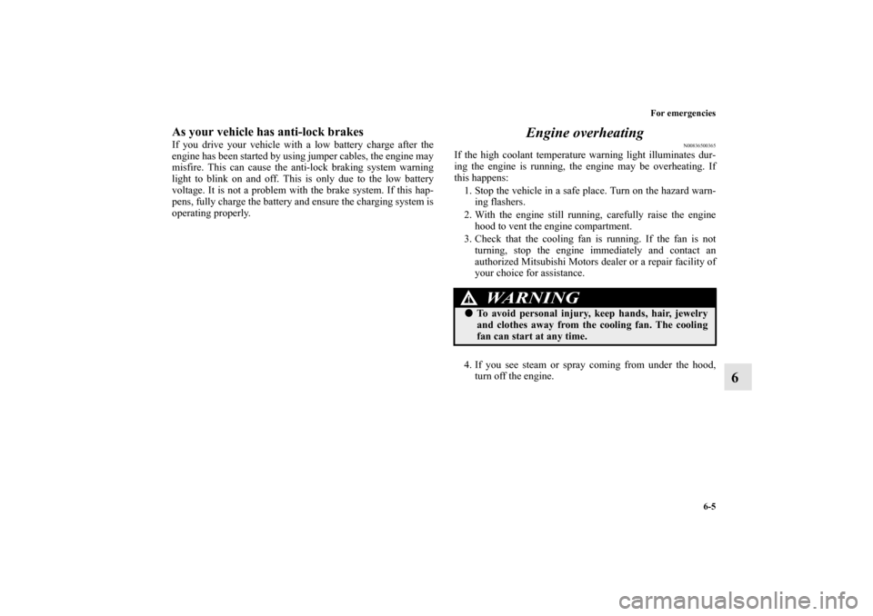 MITSUBISHI MIRAGE 2014 6.G Owners Manual For emergencies
6-5
6
As your vehicle has anti-lock brakesIf you drive your vehicle with a low battery charge after the
engine has been started by using jumper cables, the engine may
misfire. This can MITSUBISHI MIRAGE 2014 6.G Owners Manual For emergencies
6-5
6
As your vehicle has anti-lock brakesIf you drive your vehicle with a low battery charge after the
engine has been started by using jumper cables, the engine may
misfire. This can