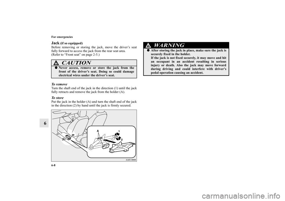 MITSUBISHI MIRAGE 2014 6.G Owners Manual 6-8 For emergencies
6
Jack
 (if so equipped)
Before removing or storing the jack, move the driver’s seat
fully forward to access the jack from the rear seat area.
(Refer to “Front seat” on page 