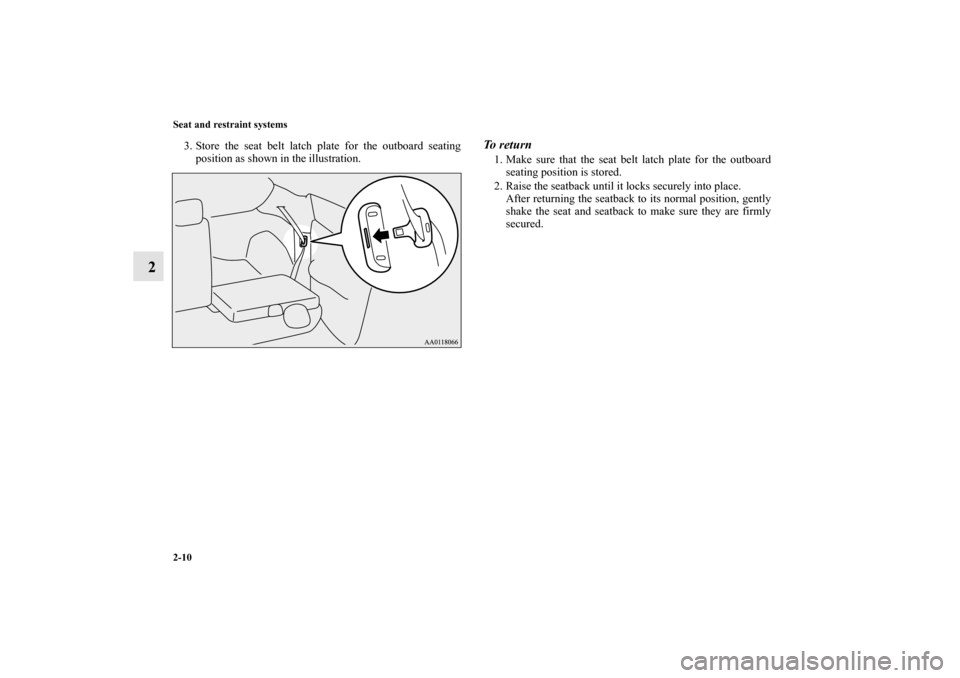 MITSUBISHI MIRAGE 2014 6.G Owners Guide 2-10 Seat and restraint systems
2
3. Store the seat belt latch plate for the outboard seating
position as shown in the illustration.
To  r e t u r n1. Make sure that the seat belt latch plate for the 
