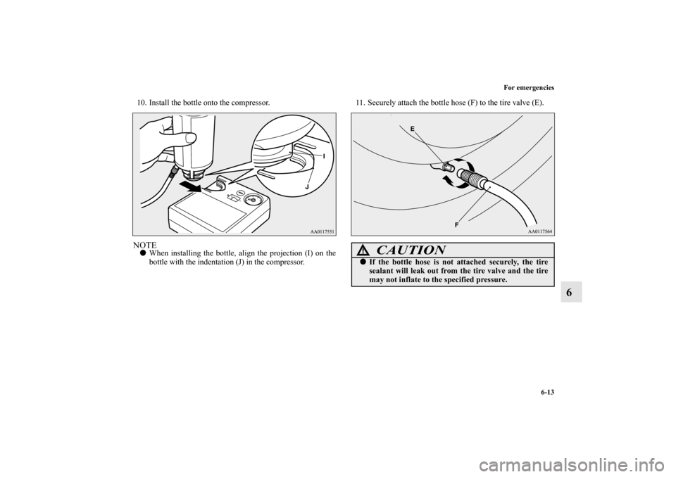 MITSUBISHI MIRAGE 2014 6.G User Guide For emergencies
6-13
6
10. Install the bottle onto the compressor.NOTEWhen installing the bottle, align the projection (I) on the
bottle with the indentation (J) in the compressor.11. Securely attach