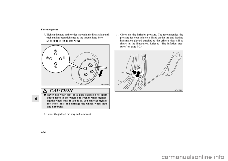 MITSUBISHI MIRAGE 2014 6.G Owners Manual 6-26 For emergencies
6
9. Tighten the nuts in the order shown in the illustration until
each nut has been tightened to the torque listed here.
65 to 80 ft-lb (88 to 108 N•m) 
10. Lower the jack all 