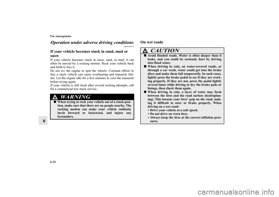 MITSUBISHI MIRAGE 2014 6.G Owners Manual 6-32 For emergencies
6Operation under adverse driving conditions
N00837200750
If your vehicle becomes stuck in sand, mud or
snowIf your vehicle becomes stuck in snow, sand, or mud, it can
often be mo MITSUBISHI MIRAGE 2014 6.G Owners Manual 6-32 For emergencies
6Operation under adverse driving conditions
N00837200750
If your vehicle becomes stuck in sand, mud or
snowIf your vehicle becomes stuck in snow, sand, or mud, it can
often be mo