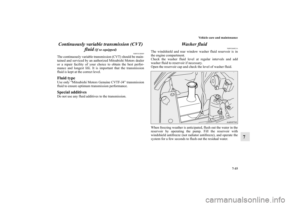 MITSUBISHI MIRAGE 2014 6.G Owners Manual Vehicle care and maintenance
7-15
7 Continuously variable transmission (CVT) 
fluid
 (if so equipped)
N00938100089
The continuously variable transmission (CVT) should be main-
tained and serviced by a