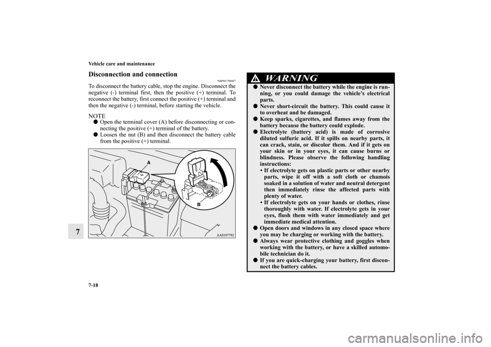 MITSUBISHI MIRAGE 2014 6.G Owners Manual 7-18 Vehicle care and maintenance
7
Disconnection and connection
N00901700087
To disconnect the battery cable, stop the engine. Disconnect the
negative (-) terminal first, then the positive (+) termin