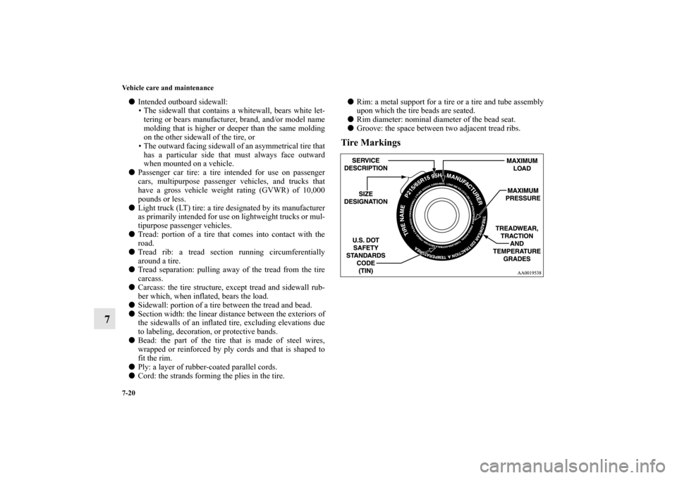 MITSUBISHI MIRAGE 2014 6.G Owners Manual 7-20 Vehicle care and maintenance
7
Intended outboard sidewall:
• The sidewall that contains a whitewall, bears white let-
tering or bears manufacturer, brand, and/or model name
molding that is hig