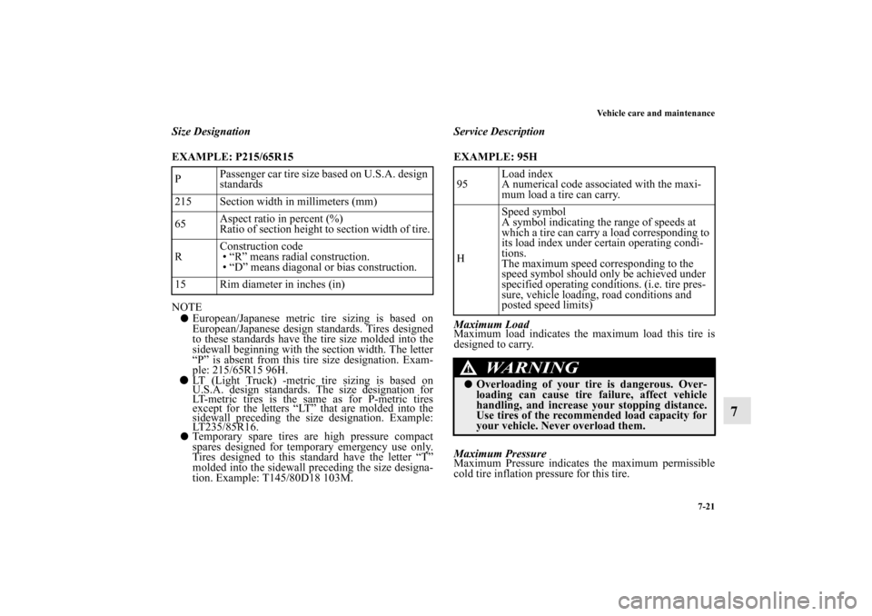 MITSUBISHI MIRAGE 2014 6.G Owners Guide Vehicle care and maintenance
7-21
7
Size Designation
EXAMPLE: P215/65R15
  
NOTE
European/Japanese metric tire sizing is based on
European/Japanese design standards. Tires designed
to these standards