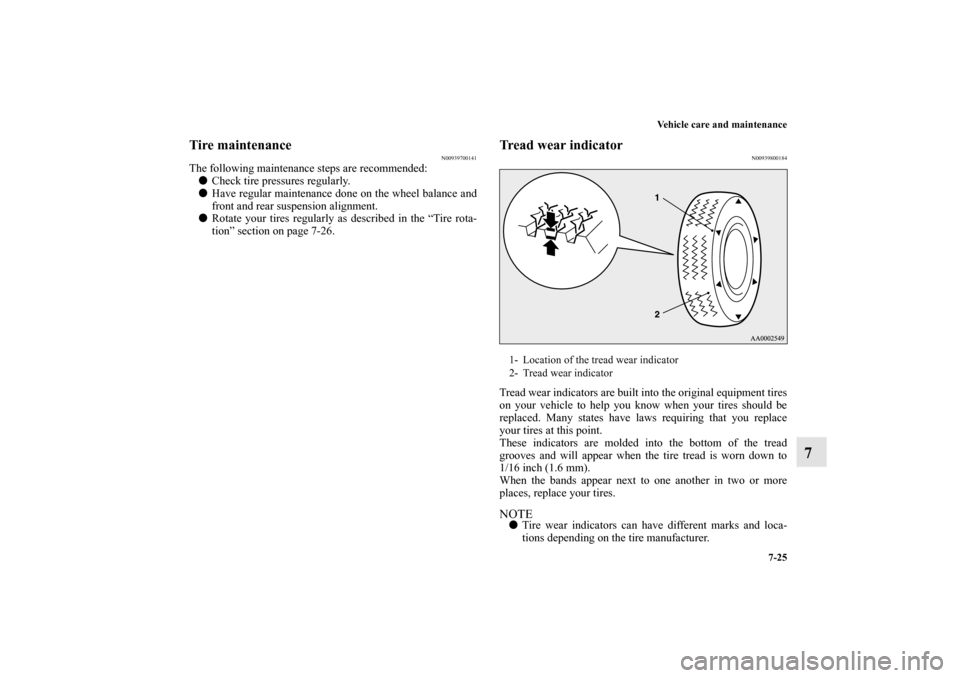 MITSUBISHI MIRAGE 2014 6.G Owners Manual Vehicle care and maintenance
7-25
7
Tire maintenance
N00939700141
The following maintenance steps are recommended:
Check tire pressures regularly.
Have regular maintenance done on the wheel balance 