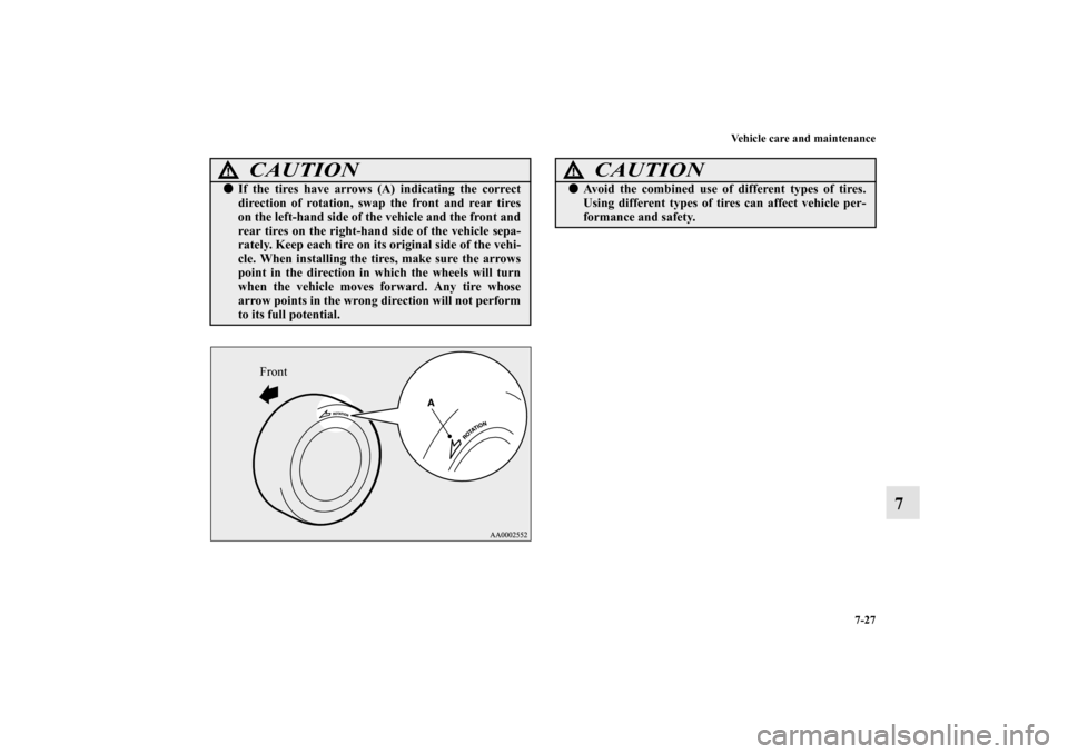 MITSUBISHI MIRAGE 2014 6.G Owners Guide Vehicle care and maintenance
7-27
7
CAUTION
!If the tires have arrows (A) indicating the correct
direction of rotation, swap the front and rear tires
on the left-hand side of the vehicle and the fron