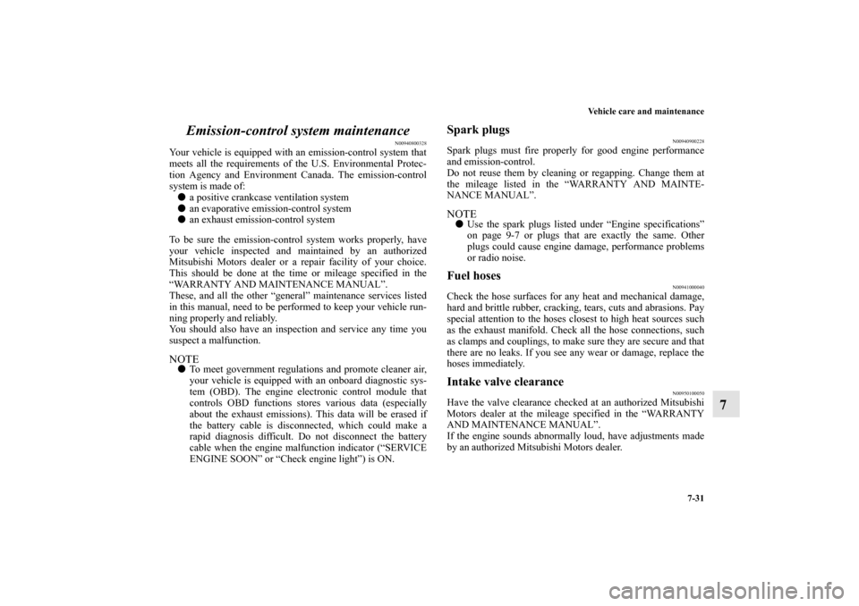 MITSUBISHI MIRAGE 2014 6.G Service Manual Vehicle care and maintenance
7-31
7 Emission-control system maintenance
N00940800328
Your vehicle is equipped with an emission-control system that
meets all the requirements of the U.S. Environmental 