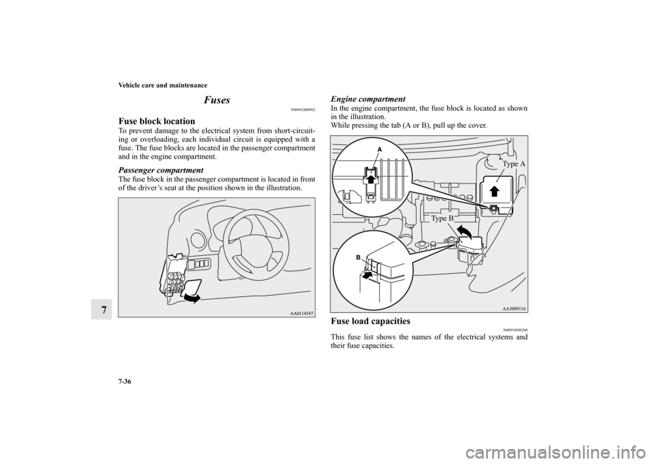 MITSUBISHI MIRAGE 2014 6.G Service Manual 7-36 Vehicle care and maintenance
7Fuses
N00942800902
Fuse block locationTo prevent damage to the electrical system from short-circuit-
ing or overloading, each individual circuit is equipped with a
f