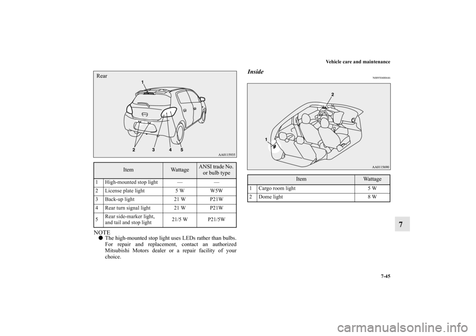 MITSUBISHI MIRAGE 2014 6.G Owners Manual Vehicle care and maintenance
7-45
7
NOTEThe high-mounted stop light uses LEDs rather than bulbs.
For repair and replacement, contact an authorized
Mitsubishi Motors dealer or a repair facility of you