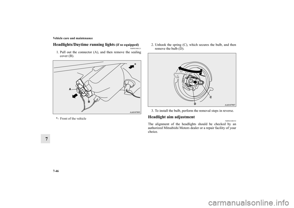 MITSUBISHI MIRAGE 2014 6.G Owners Manual 7-46 Vehicle care and maintenance
7
Headlights/Daytime running lights
 (if so equipped)
N00901800121
1. Pull out the connector (A), and then remove the sealing
cover (B).2. Unhook the spring (C), whic