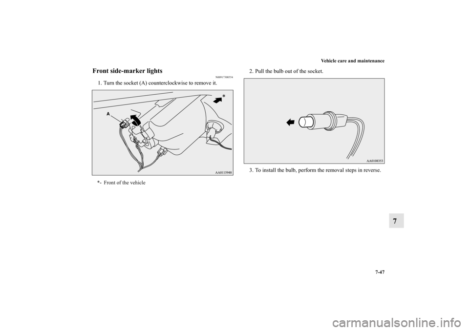 MITSUBISHI MIRAGE 2014 6.G Owners Manual Vehicle care and maintenance
7-47
7
Front side-marker lights
N00917300554
1. Turn the socket (A) counterclockwise to remove it.2. Pull the bulb out of the socket.
3. To install the bulb, perform the r