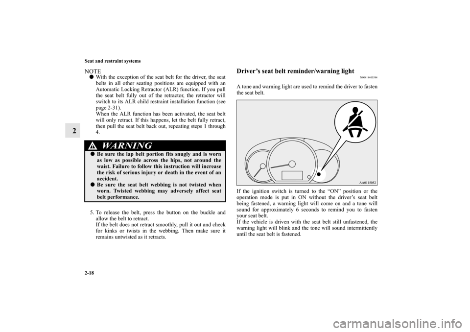 MITSUBISHI MIRAGE 2014 6.G Owners Manual 2-18 Seat and restraint systems
2
NOTEWith the exception of the seat belt for the driver, the seat
belts in all other seating positions are equipped with an
Automatic Locking Retractor (ALR) function