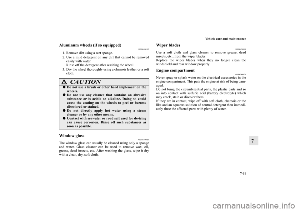 MITSUBISHI MIRAGE 2014 6.G Manual PDF Vehicle care and maintenance
7-61
7
Aluminum wheels (if so equipped)
N00946500183
1. Remove dirt using a wet sponge.
2. Use a mild detergent on any dirt that cannot be removed
easily with water.
Rinse