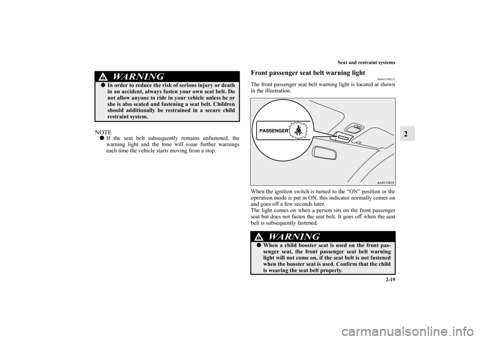 MITSUBISHI MIRAGE 2014 6.G Owners Manual Seat and restraint systems
2-19
2
NOTEIf the seat belt subsequently remains unfastened, the
warning light and the tone will issue further warnings
each time the vehicle starts moving from a stop.
Fro