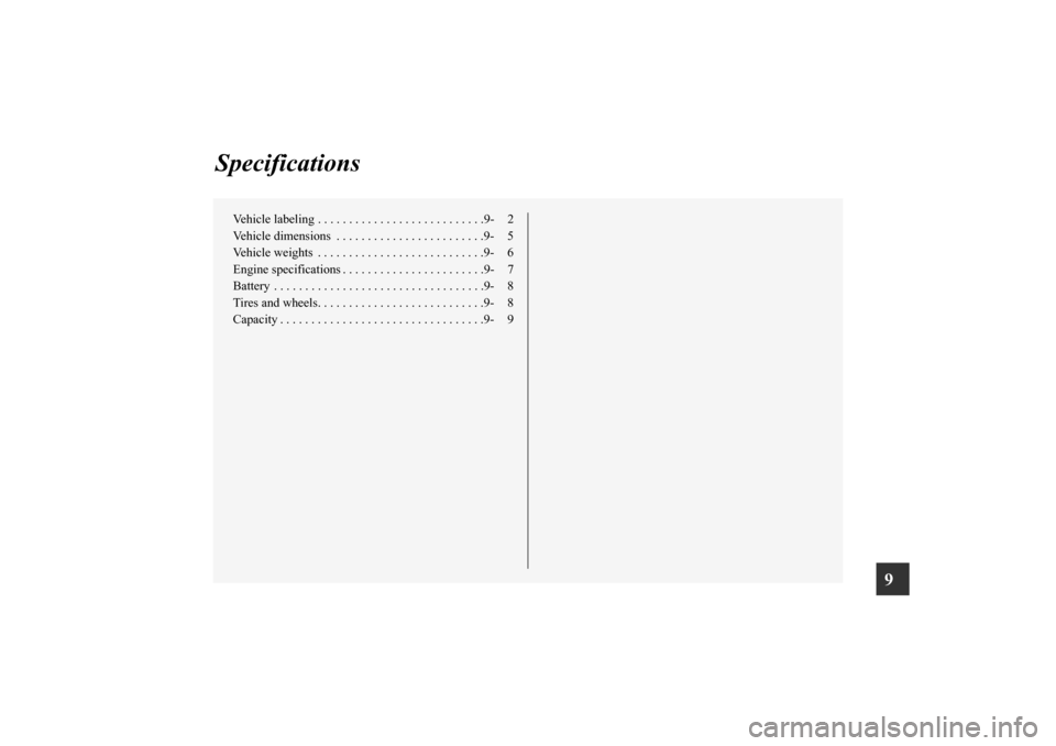 MITSUBISHI MIRAGE 2014 6.G Owners Manual 9
Specifications
Vehicle labeling . . . . . . . . . . . . . . . . . . . . . . . . . . .9- 2
Vehicle dimensions  . . . . . . . . . . . . . . . . . . . . . . . .9- 5
Vehicle weights  . . . . . . . . . .