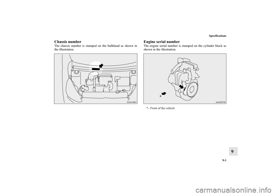 MITSUBISHI MIRAGE 2014 6.G Owners Manual Specifications
9-3
9
Chassis numberThe chassis number is stamped on the bulkhead as shown in
the illustration.
Engine serial numberThe engine serial number is stamped on the cylinder block as
shown in