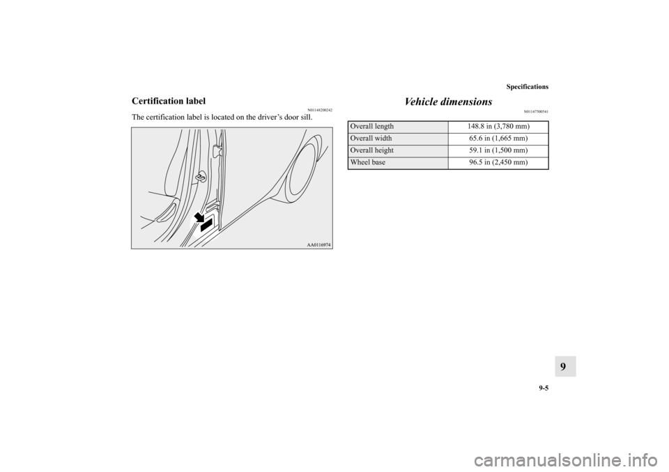 MITSUBISHI MIRAGE 2014 6.G Owners Manual Specifications
9-5
9
Certification label
N01148200242
The certification label is located on the driver’s door sill.
Vehicle dimensions
N01147500541
Overall length 148.8 in (3,780 mm)Overall width 65