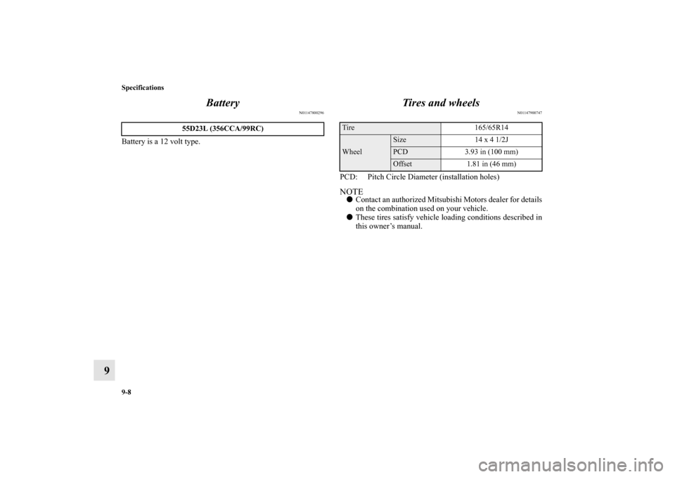 MITSUBISHI MIRAGE 2014 6.G User Guide 9-8 Specifications
9Battery
N01147800296
Battery is a 12 volt type.
Tires and wheels
N01147900747
PCD:     Pitch Circle Diameter (installation holes)NOTEContact an authorized Mitsubishi Motors dealer