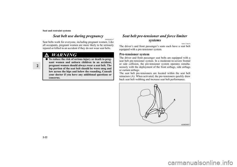 MITSUBISHI MIRAGE 2014 6.G Owners Manual 2-22 Seat and restraint systems
2Seat belt use during pregnancy
N00406800147
Seat belts work for everyone, including pregnant women. Like
all occupants, pregnant women are more likely to be seriously
