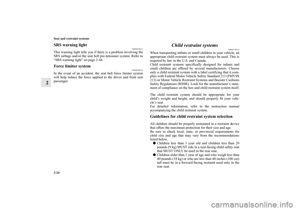 MITSUBISHI MIRAGE 2014 6.G Service Manual 2-24 Seat and restraint systems
2
SRS warning light
N00408700137
This warning light tells you if there is a problem involving the
SRS airbags and/or the seat belt pre-tensioner system. Refer to
“SRS