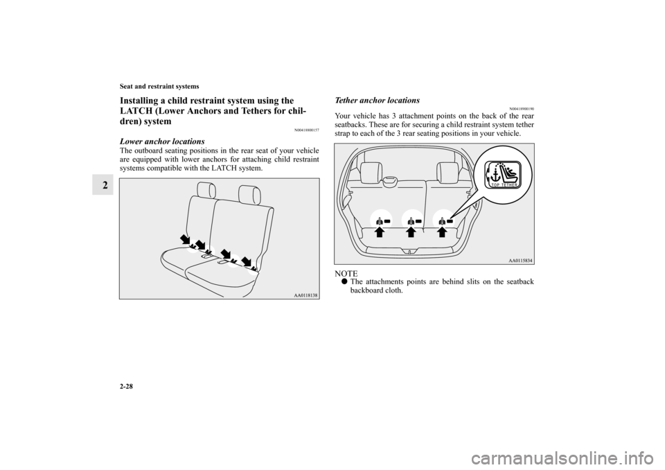 MITSUBISHI MIRAGE 2014 6.G Workshop Manual 2-28 Seat and restraint systems
2
Installing a child restraint system using the 
LATCH (Lower Anchors and Tethers for chil-
dren) system
N00418800157
Lower anchor locationsThe outboard seating positio