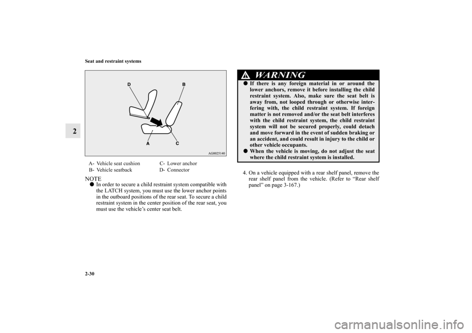MITSUBISHI MIRAGE 2014 6.G Workshop Manual 2-30 Seat and restraint systems
2
NOTEIn order to secure a child restraint system compatible with
the LATCH system, you must use the lower anchor points
in the outboard positions of the rear seat. To
