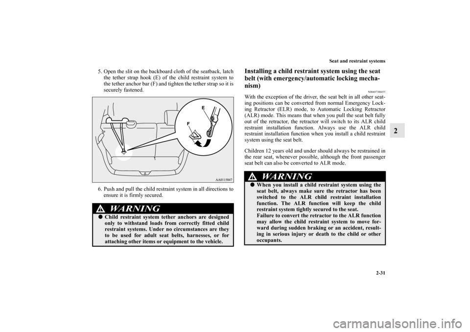 MITSUBISHI MIRAGE 2014 6.G Workshop Manual Seat and restraint systems
2-31
2
5. Open the slit on the backboard cloth of the seatback, latch
the tether strap hook (E) of the child restraint system to
the tether anchor bar (F) and tighten the te