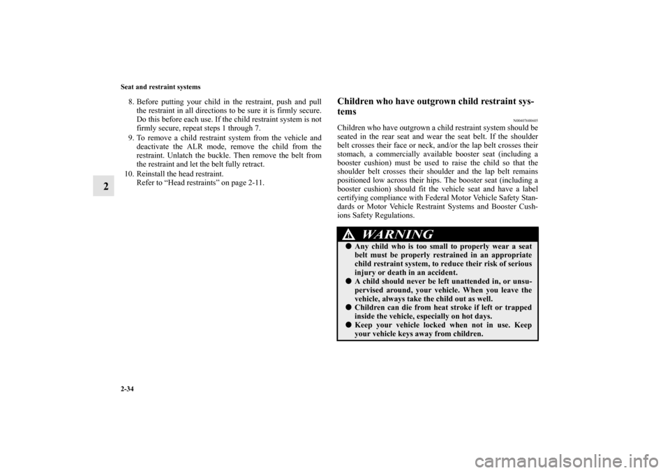 MITSUBISHI MIRAGE 2014 6.G Owners Manual 2-34 Seat and restraint systems
2
8. Before putting your child in the restraint, push and pull
the restraint in all directions to be sure it is firmly secure.
Do this before each use. If the child res