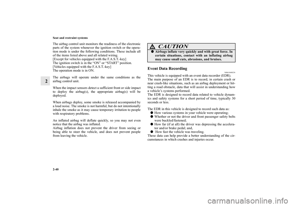 MITSUBISHI MIRAGE 2014 6.G Repair Manual 2-40 Seat and restraint systems
2
The airbag control unit monitors the readiness of the electronic
parts of the system whenever the ignition switch or the opera-
tion mode is under the following condi
