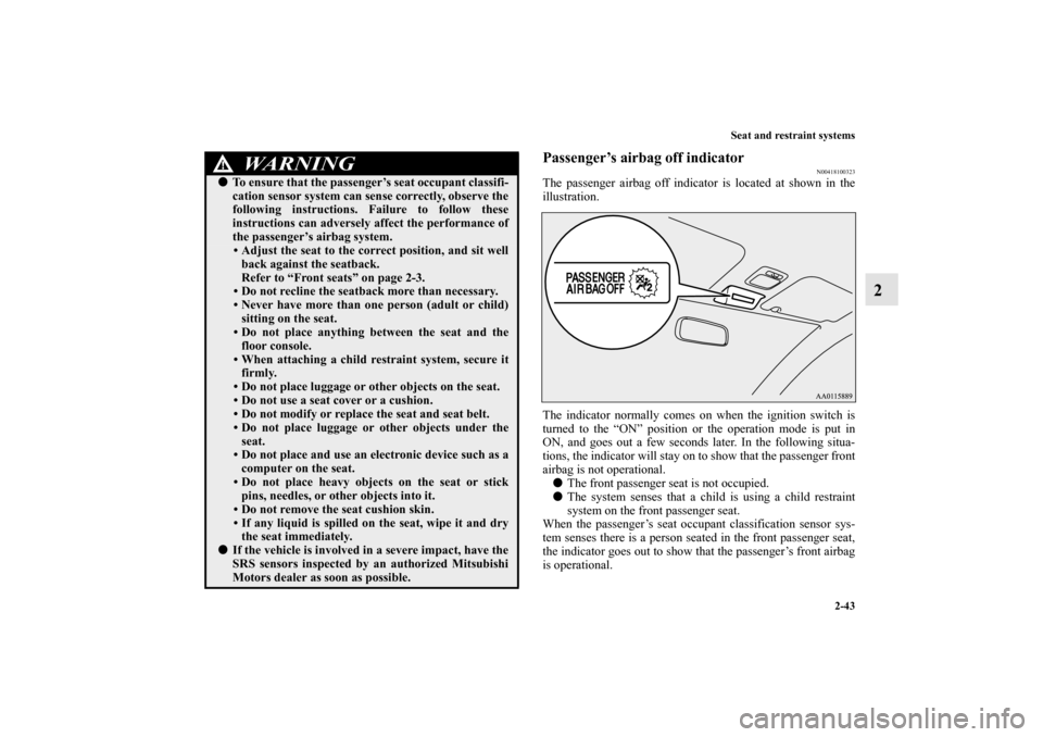 MITSUBISHI MIRAGE 2014 6.G Repair Manual Seat and restraint systems
2-43
2
Passenger’s airbag off indicator
N00418100323
The passenger airbag off indicator is located at shown in the
illustration.
The indicator normally comes on when the i