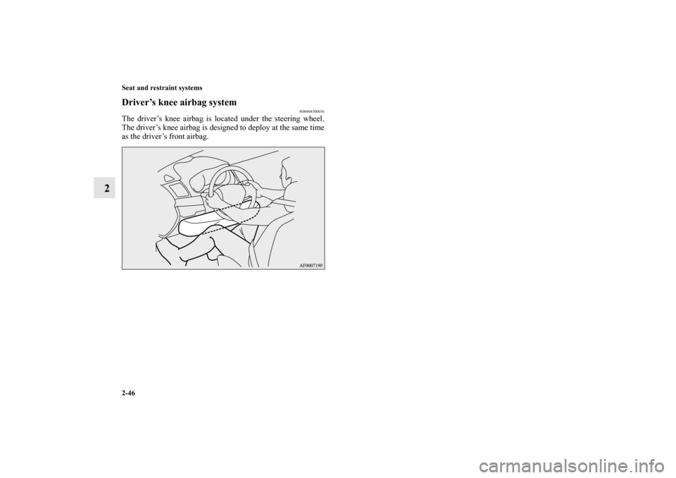 MITSUBISHI MIRAGE 2014 6.G Manual PDF 2-46 Seat and restraint systems
2
Driver’s knee airbag system
N00404500036
The driver’s knee airbag is located under the steering wheel.
The driver’s knee airbag is designed to deploy at the sam