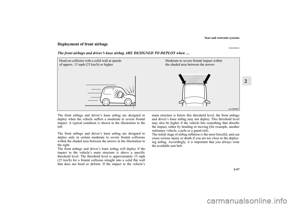 MITSUBISHI MIRAGE 2014 6.G Owners Guide Seat and restraint systems
2-47
2
Deployment of front airbags
N00408000606
The front airbags and driver’s knee airbag ARE DESIGNED TO DEPLOY when …The front airbags and driver’s knee airbag are 