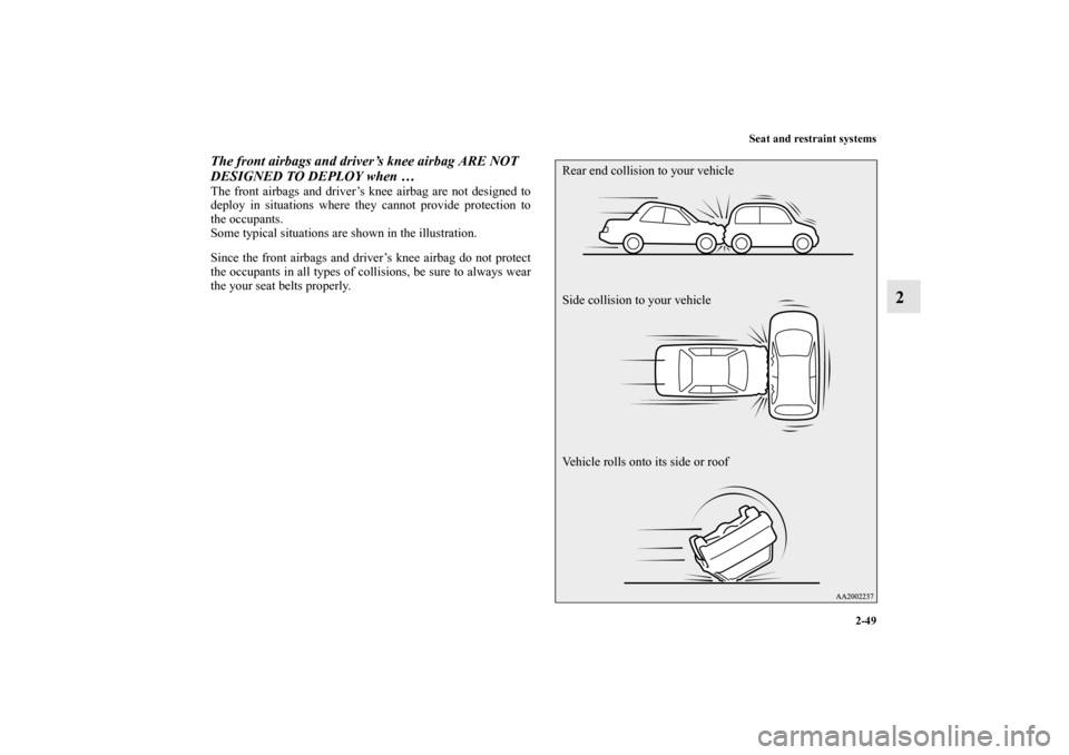 MITSUBISHI MIRAGE 2014 6.G Manual PDF Seat and restraint systems
2-49
2
The front airbags and driver’s knee airbag ARE NOT 
DESIGNED TO DEPLOY when …The front airbags and driver’s knee airbag are not designed to
deploy in situations