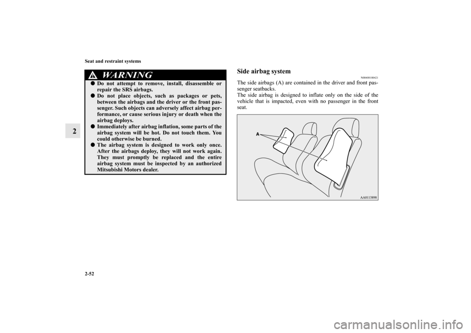 MITSUBISHI MIRAGE 2014 6.G Manual PDF 2-52 Seat and restraint systems
2
Side airbag system
N00408100421
The side airbags (A) are contained in the driver and front pas-
senger seatbacks.
The side airbag is designed to inflate only on the s