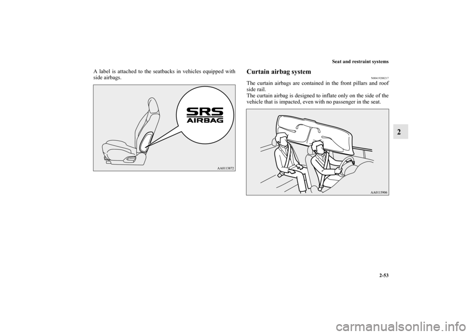 MITSUBISHI MIRAGE 2014 6.G Manual PDF Seat and restraint systems
2-53
2
A label is attached to the seatbacks in vehicles equipped with
side airbags.
Curtain airbag system
N00419200217
The curtain airbags are contained in the front pillars