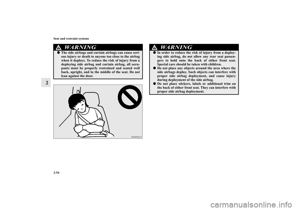 MITSUBISHI MIRAGE 2014 6.G Manual PDF 2-54 Seat and restraint systems
2
WA R N I N G
!The side airbags and curtain airbags can cause seri-
ous injury or death to anyone too close to the airbag
when it deploys. To reduce the risk of injur